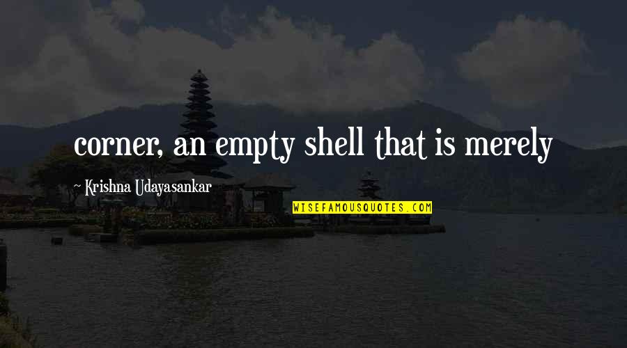 Krishna Quotes By Krishna Udayasankar: corner, an empty shell that is merely