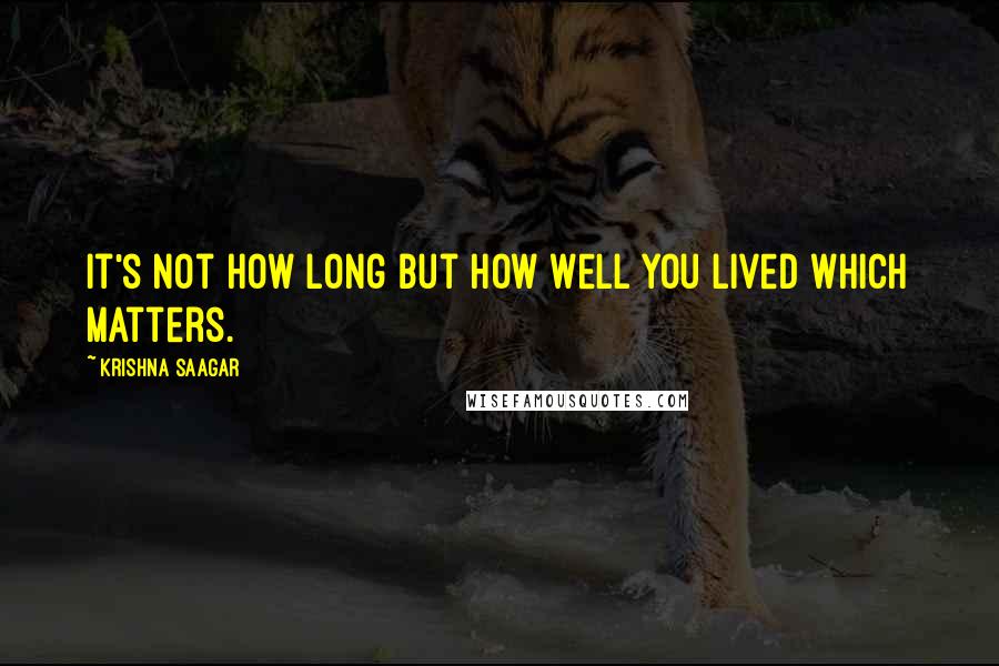 Krishna Saagar quotes: It's not how long but how well you lived which matters.