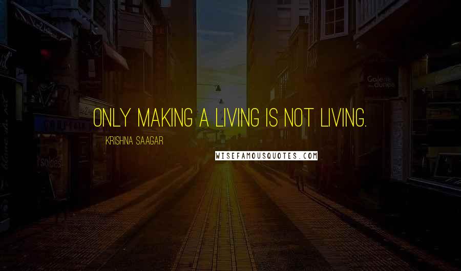 Krishna Saagar quotes: Only making a living is not living.