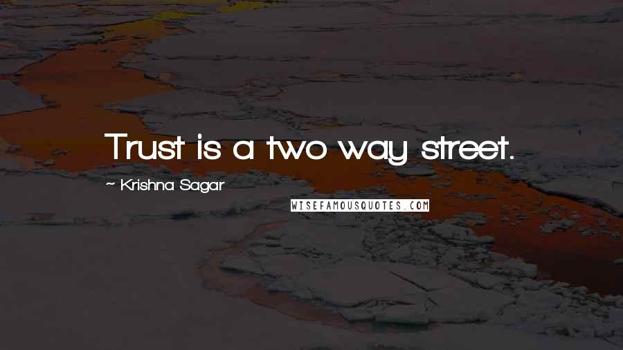 Krishna Sagar quotes: Trust is a two way street.