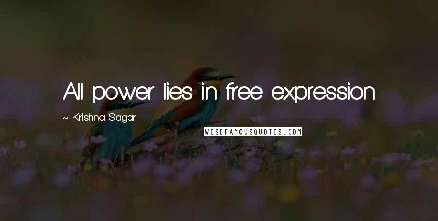 Krishna Sagar quotes: All power lies in free expression.