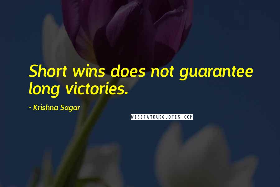 Krishna Sagar quotes: Short wins does not guarantee long victories.