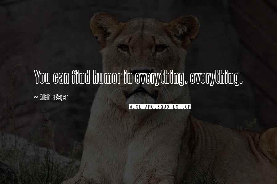 Krishna Sagar quotes: You can find humor in everything. everything.