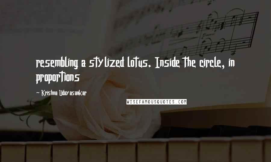 Krishna Udayasankar quotes: resembling a stylized lotus. Inside the circle, in proportions