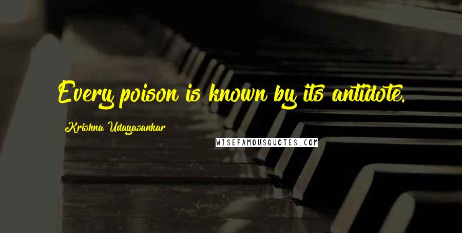 Krishna Udayasankar quotes: Every poison is known by its antidote.