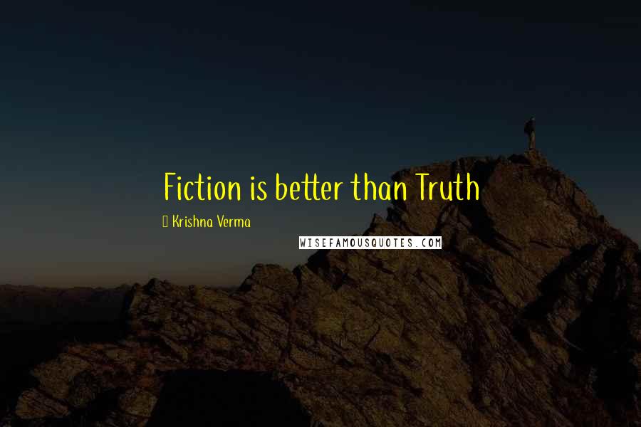 Krishna Verma quotes: Fiction is better than Truth