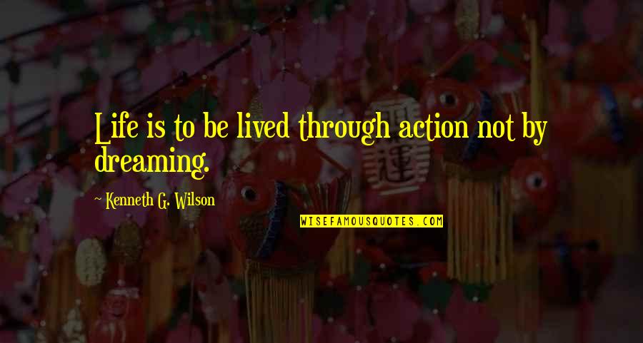 Krishnachandran Singer Quotes By Kenneth G. Wilson: Life is to be lived through action not