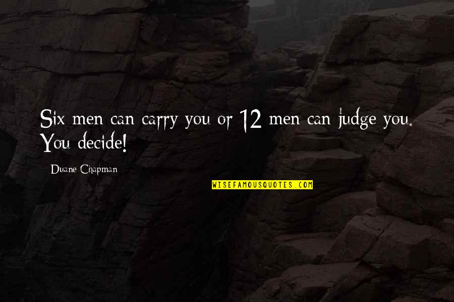 Krishnachandrans Birthplace Quotes By Duane Chapman: Six men can carry you or 12 men Krishnachandrans Birthplace Quotes By Duane Chapman: Six men can carry you or 12 men