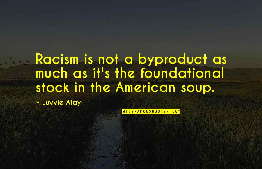 Krishnachandrans Birthplace Quotes By Luvvie Ajayi: Racism is not a byproduct as much as Krishnachandrans Birthplace Quotes By Luvvie Ajayi: Racism is not a byproduct as much as