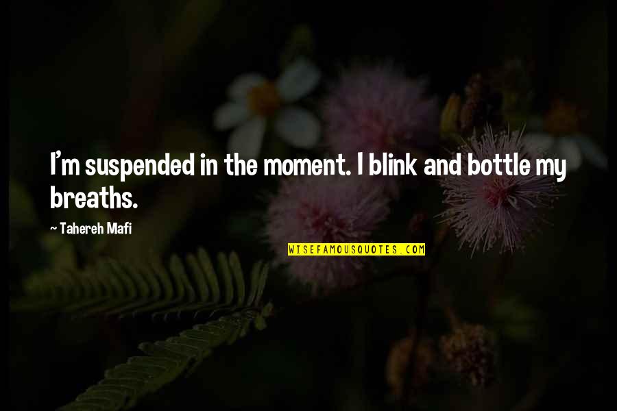 Krishnakali Dasgupta Quotes By Tahereh Mafi: I'm suspended in the moment. I blink and Krishnakali Dasgupta Quotes By Tahereh Mafi: I'm suspended in the moment. I blink and
