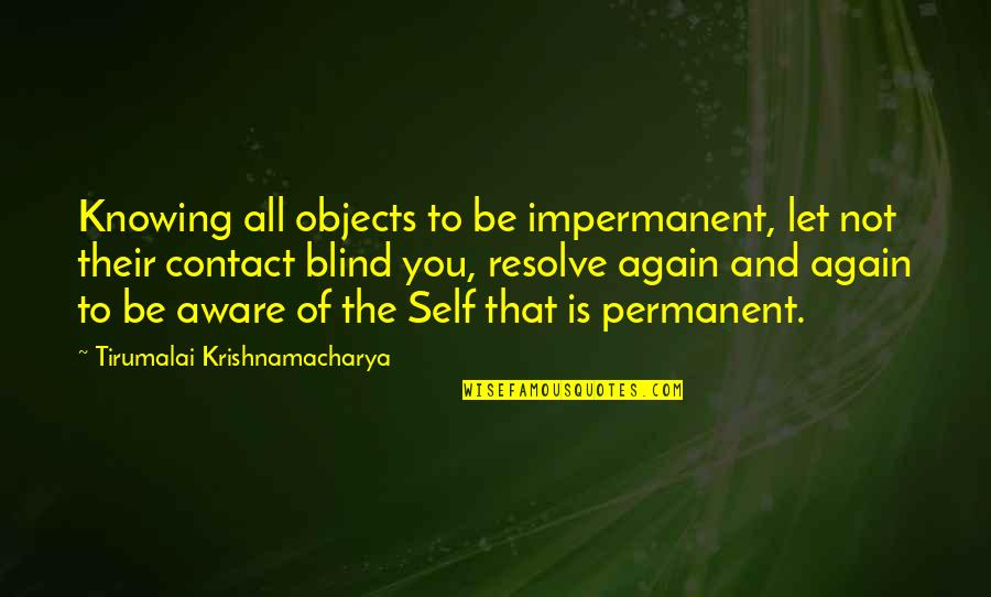 Krishnamacharya Quotes By Tirumalai Krishnamacharya: Knowing all objects to be impermanent, let not