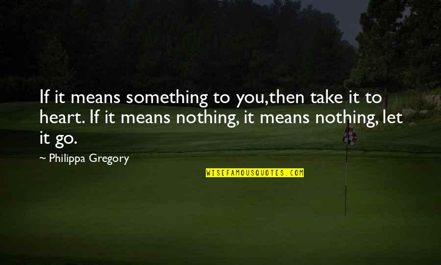 Krishnamacharya's Quotes By Philippa Gregory: If it means something to you,then take it