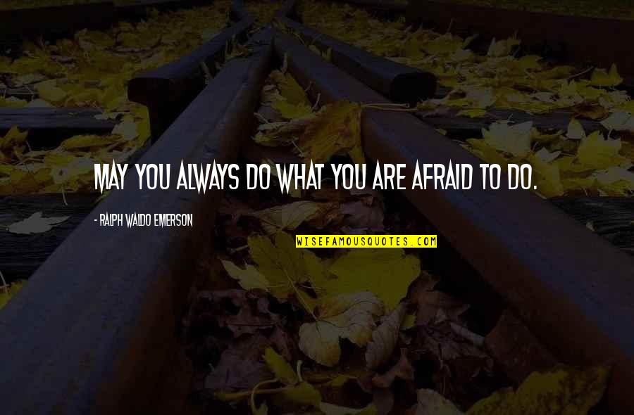 Krishnamma Kalipindi Quotes By Ralph Waldo Emerson: May you always do what you are afraid