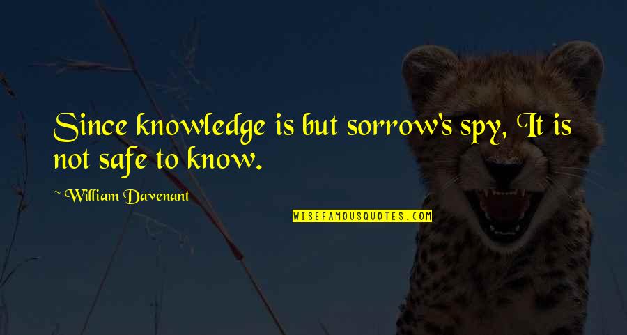 Krishnamoorthi K Quotes By William Davenant: Since knowledge is but sorrow's spy, It is Krishnamoorthi K Quotes By William Davenant: Since knowledge is but sorrow's spy, It is