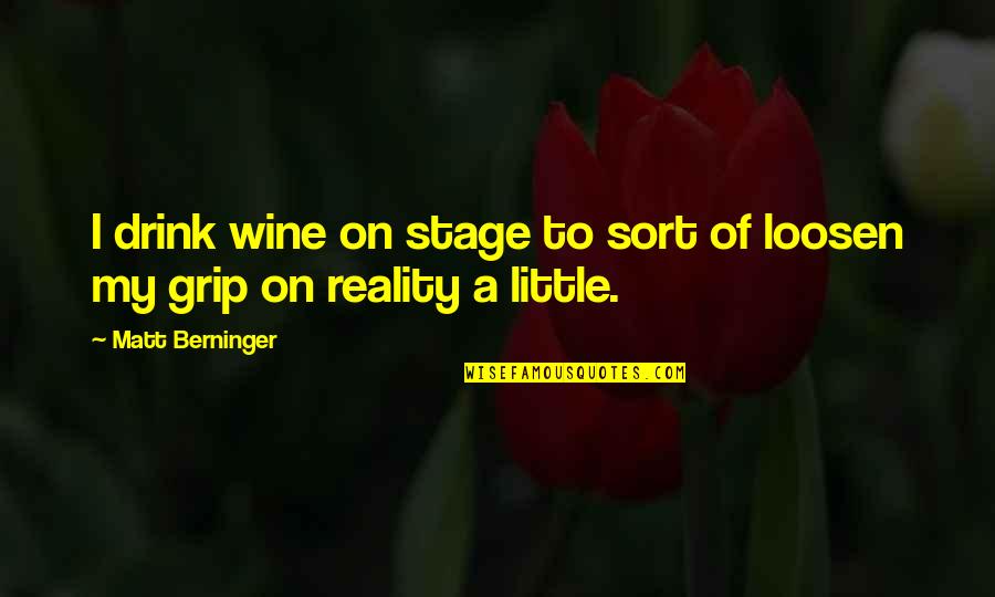 Krishnamoorthy Suresh Quotes By Matt Berninger: I drink wine on stage to sort of