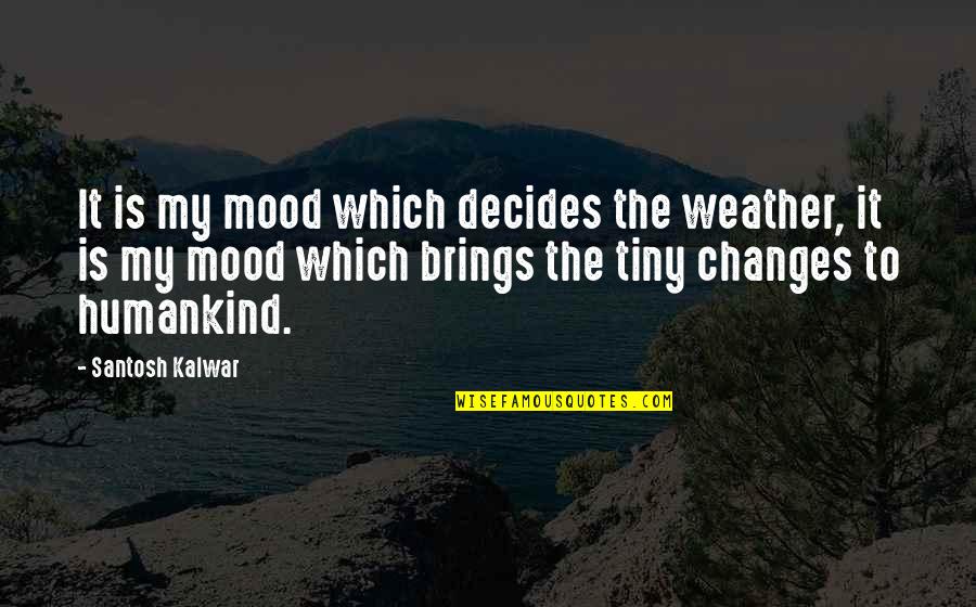 Krishnamurti Death Quotes By Santosh Kalwar: It is my mood which decides the weather,