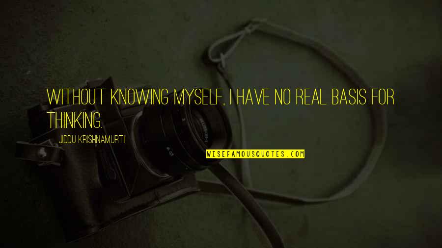 Krishnamurti Quotes By Jiddu Krishnamurti: Without knowing myself, I have no real basis