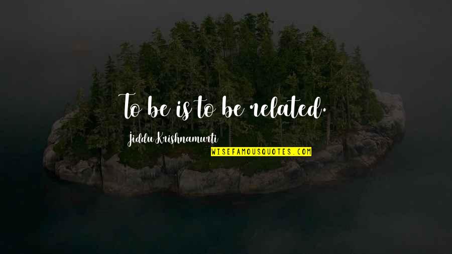 Krishnamurti Quotes By Jiddu Krishnamurti: To be is to be related.