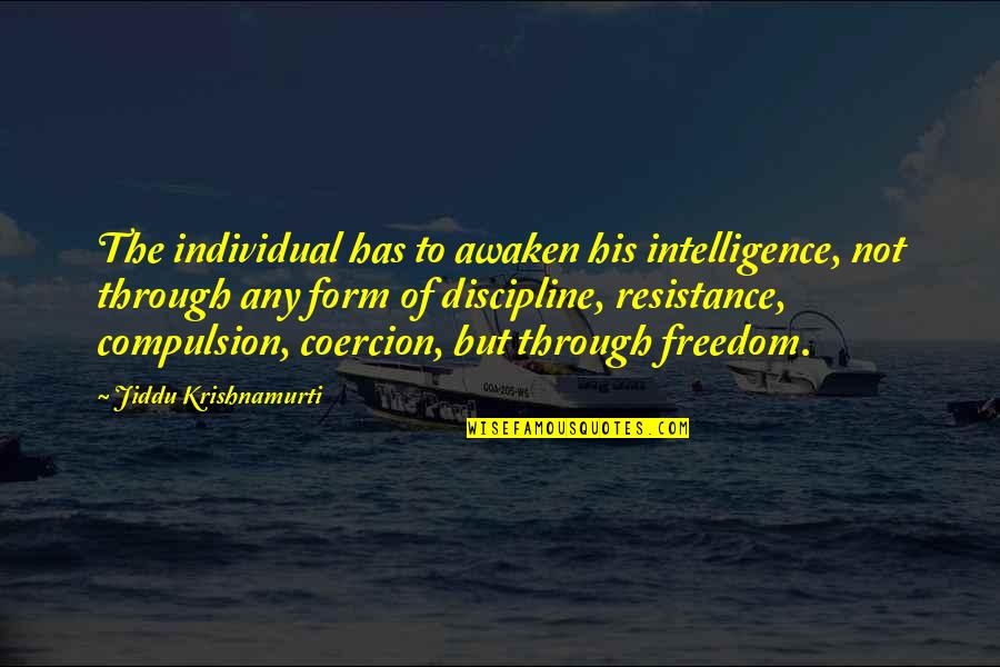Krishnamurti Quotes By Jiddu Krishnamurti: The individual has to awaken his intelligence, not Krishnamurti Quotes By Jiddu Krishnamurti: The individual has to awaken his intelligence, not