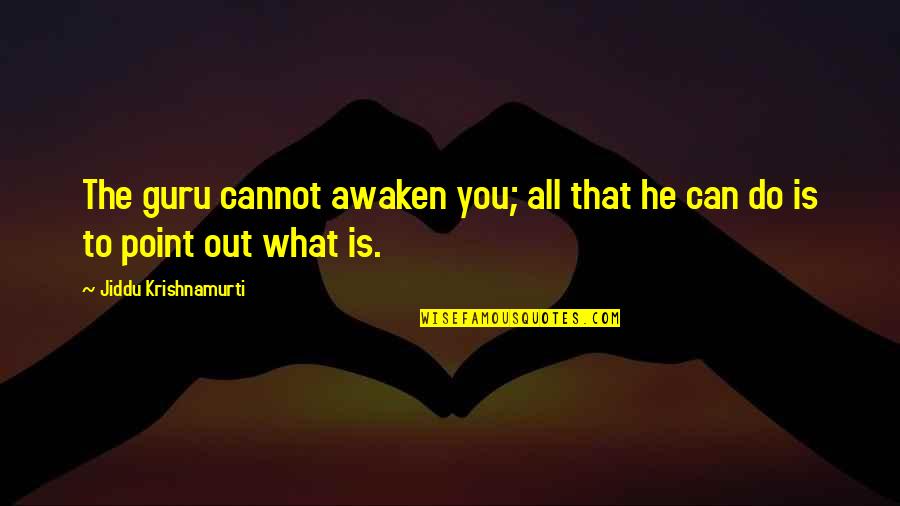 Krishnamurti Quotes By Jiddu Krishnamurti: The guru cannot awaken you; all that he Krishnamurti Quotes By Jiddu Krishnamurti: The guru cannot awaken you; all that he
