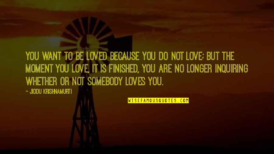 Krishnamurti Quotes By Jiddu Krishnamurti: You want to be loved because you do Krishnamurti Quotes By Jiddu Krishnamurti: You want to be loved because you do