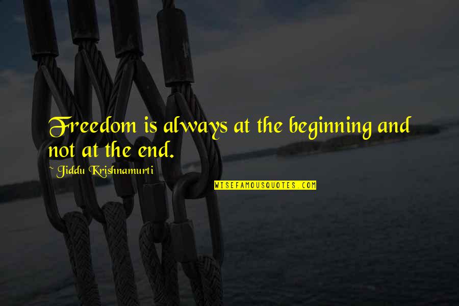 Krishnamurti Quotes By Jiddu Krishnamurti: Freedom is always at the beginning and not Krishnamurti Quotes By Jiddu Krishnamurti: Freedom is always at the beginning and not