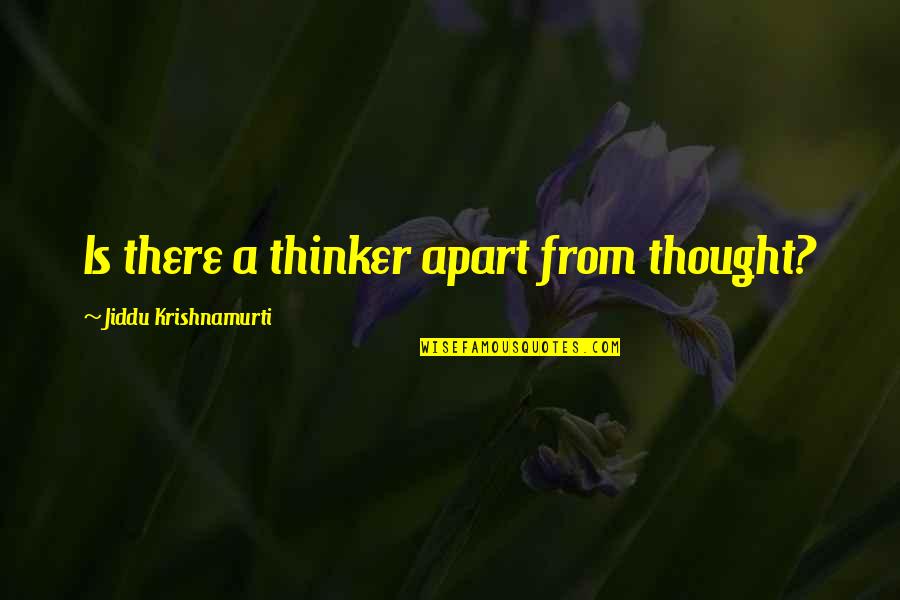 Krishnamurti Quotes By Jiddu Krishnamurti: Is there a thinker apart from thought?