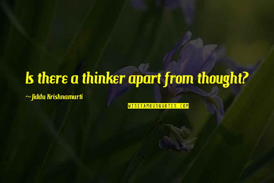 Krishnamurti Quotes By Jiddu Krishnamurti: Is there a thinker apart from thought? Krishnamurti Quotes By Jiddu Krishnamurti: Is there a thinker apart from thought?