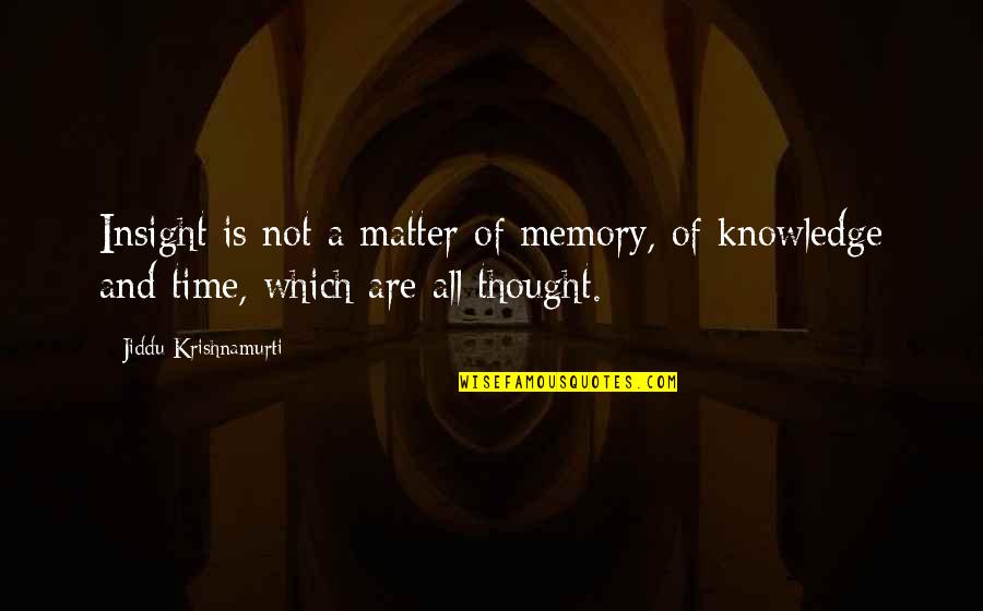 Krishnamurti Quotes By Jiddu Krishnamurti: Insight is not a matter of memory, of Krishnamurti Quotes By Jiddu Krishnamurti: Insight is not a matter of memory, of