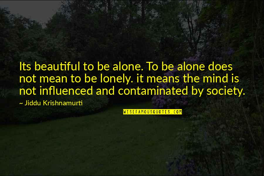 Krishnamurti Quotes By Jiddu Krishnamurti: Its beautiful to be alone. To be alone Krishnamurti Quotes By Jiddu Krishnamurti: Its beautiful to be alone. To be alone