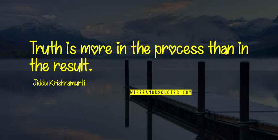 Krishnamurti Quotes By Jiddu Krishnamurti: Truth is more in the process than in Krishnamurti Quotes By Jiddu Krishnamurti: Truth is more in the process than in