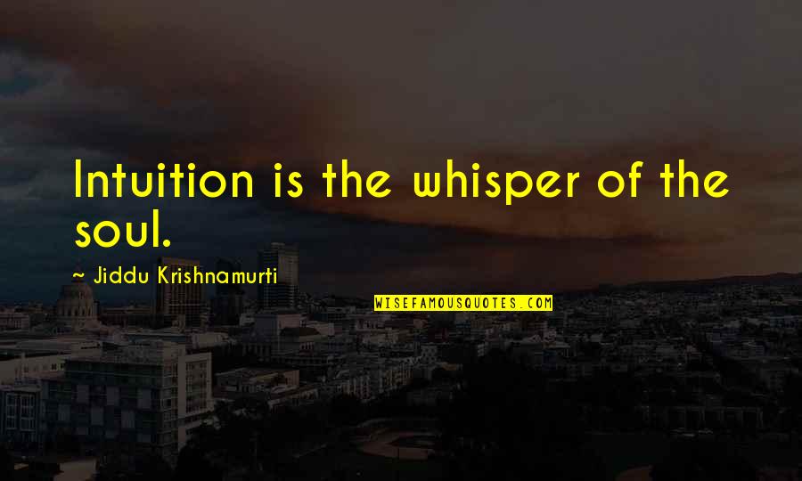 Krishnamurti Quotes By Jiddu Krishnamurti: Intuition is the whisper of the soul. Krishnamurti Quotes By Jiddu Krishnamurti: Intuition is the whisper of the soul.