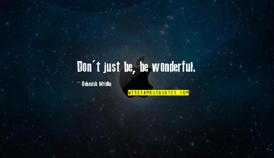 Krishnamurti Teaching Quotes By Debasish Mridha: Don't just be, be wonderful.