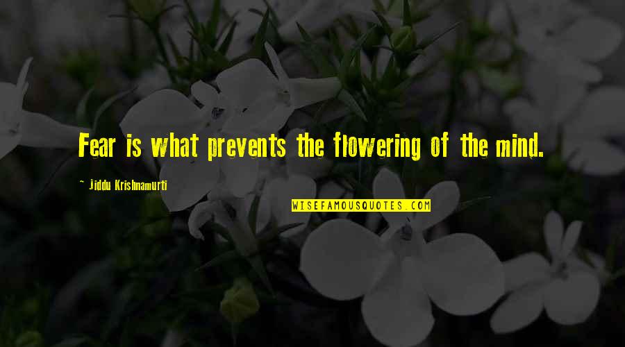 Krishnamurti Teaching Quotes By Jiddu Krishnamurti: Fear is what prevents the flowering of the
