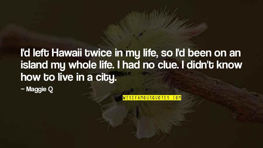 Krishnanand Seva Quotes By Maggie Q: I'd left Hawaii twice in my life, so