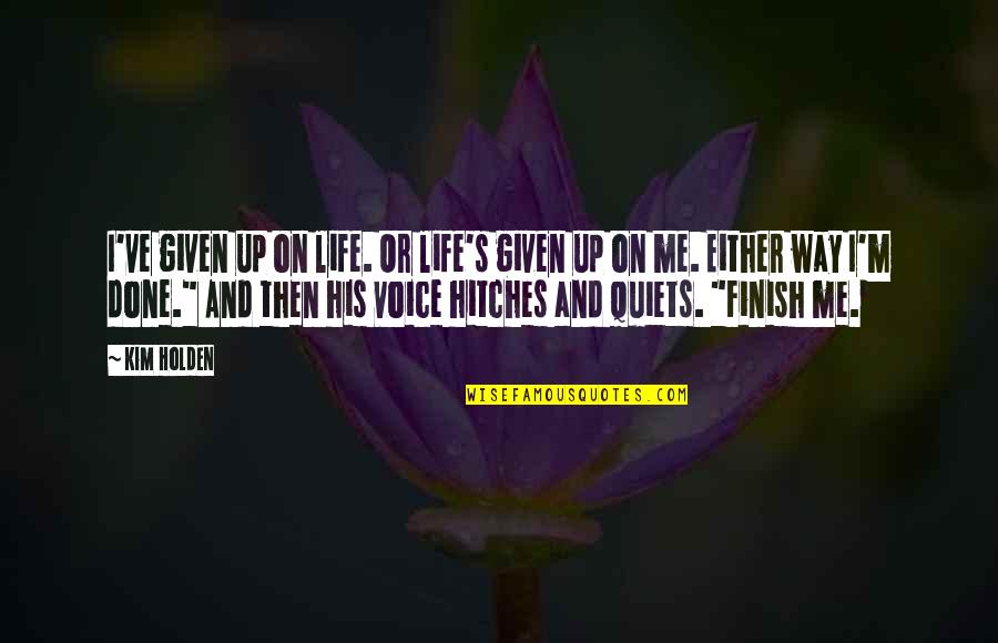 Krishnananda And Amana Quotes By Kim Holden: I've given up on life. Or life's given Krishnananda And Amana Quotes By Kim Holden: I've given up on life. Or life's given