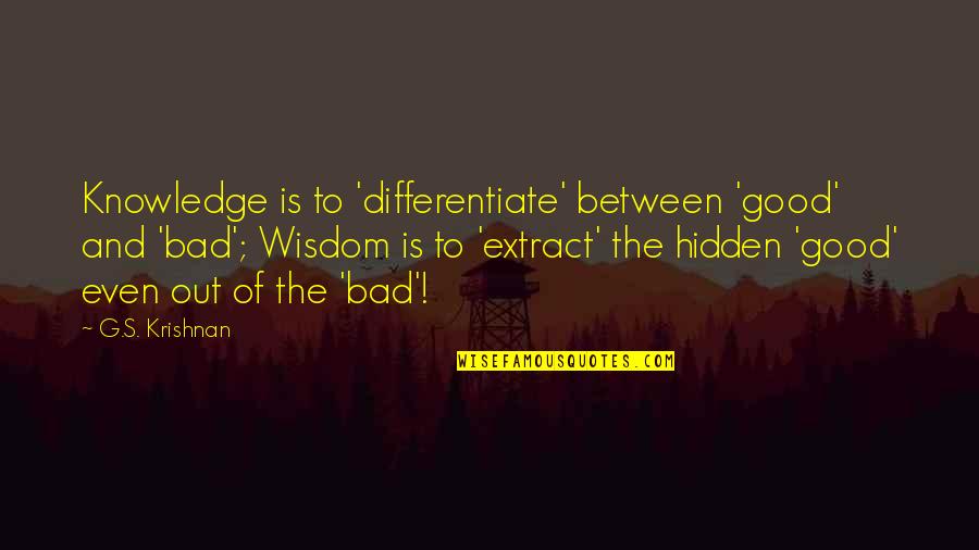 Krishnan's Quotes By G.S. Krishnan: Knowledge is to 'differentiate' between 'good' and 'bad';