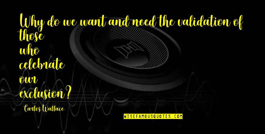 Krishnappa Nayak Quotes By Carlos Wallace: Why do we want and need the validation