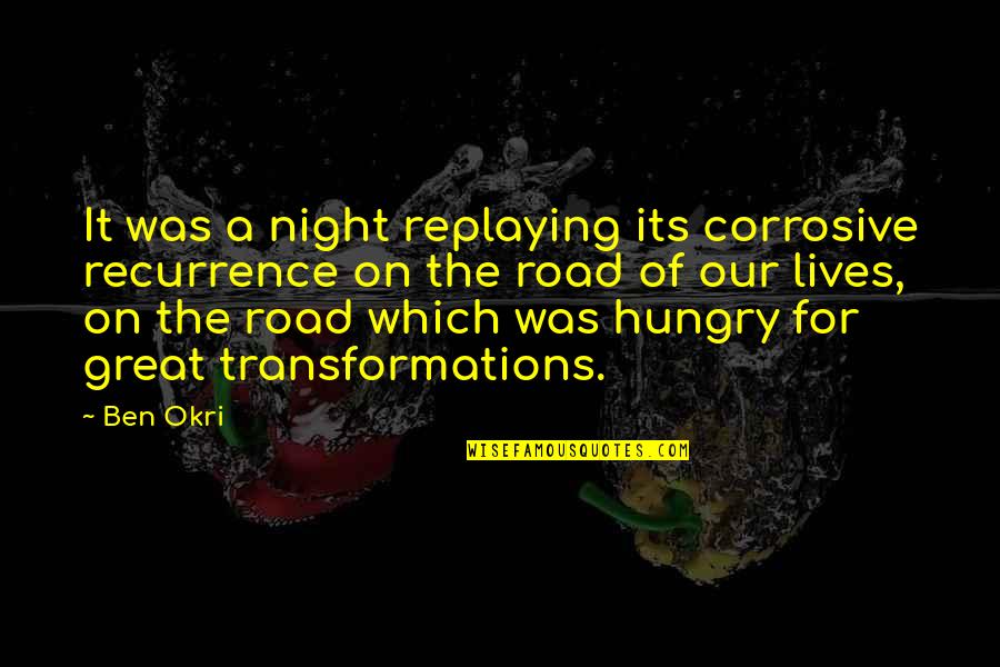 Krishnasamy College Quotes By Ben Okri: It was a night replaying its corrosive recurrence Krishnasamy College Quotes By Ben Okri: It was a night replaying its corrosive recurrence