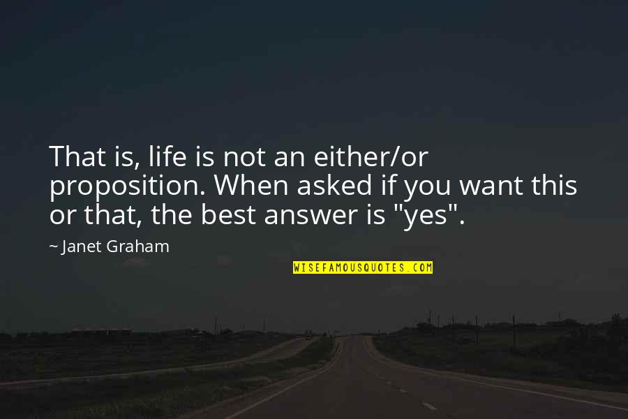 Krishnasamy College Quotes By Janet Graham: That is, life is not an either/or proposition. Krishnasamy College Quotes By Janet Graham: That is, life is not an either/or proposition.