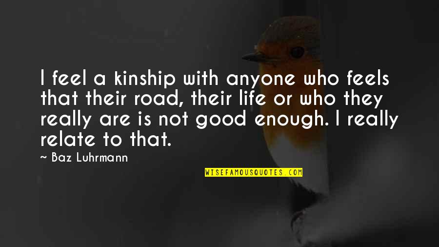 Krishnaswamy Aruna Quotes By Baz Luhrmann: I feel a kinship with anyone who feels Krishnaswamy Aruna Quotes By Baz Luhrmann: I feel a kinship with anyone who feels