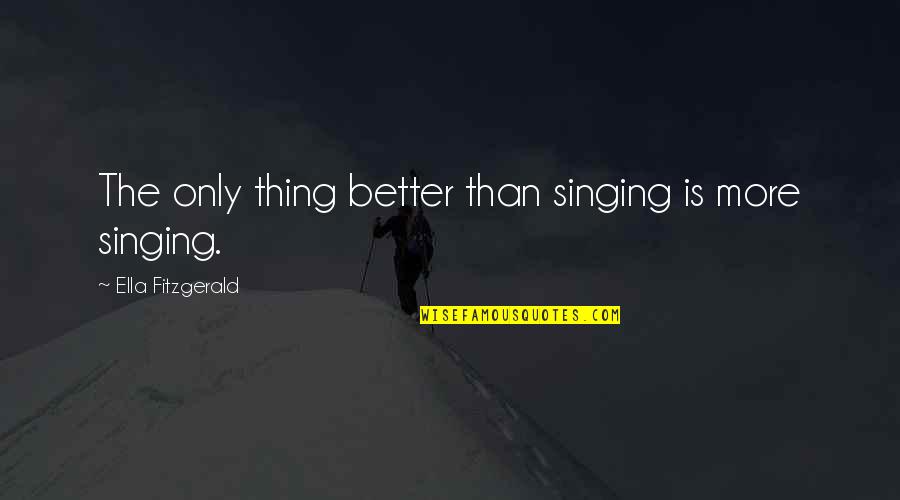 Krishnaswamy College Quotes By Ella Fitzgerald: The only thing better than singing is more Krishnaswamy College Quotes By Ella Fitzgerald: The only thing better than singing is more