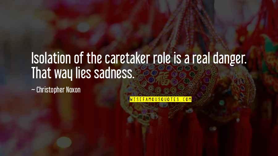 Krishnaswamy Kasturirangan Quotes By Christopher Noxon: Isolation of the caretaker role is a real Krishnaswamy Kasturirangan Quotes By Christopher Noxon: Isolation of the caretaker role is a real
