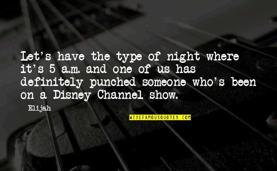 Krishnaswamy Kasturirangan Quotes By Elijah: Let's have the type of night where it's Krishnaswamy Kasturirangan Quotes By Elijah: Let's have the type of night where it's