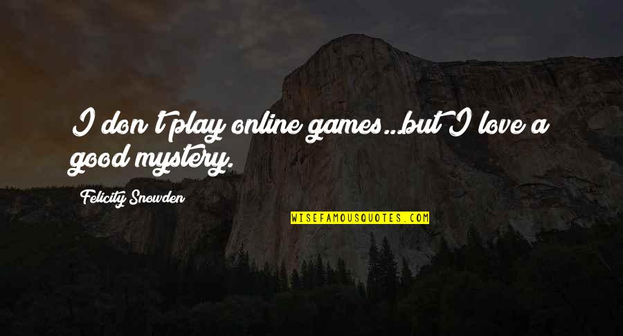 Krishnaswamy Kasturirangan Quotes By Felicity Snowden: I don't play online games...but I love a Krishnaswamy Kasturirangan Quotes By Felicity Snowden: I don't play online games...but I love a