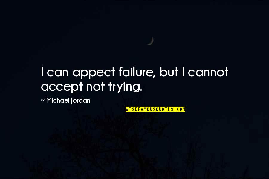 Krishnaswamy Kasturirangan Quotes By Michael Jordan: I can appect failure, but I cannot accept Krishnaswamy Kasturirangan Quotes By Michael Jordan: I can appect failure, but I cannot accept