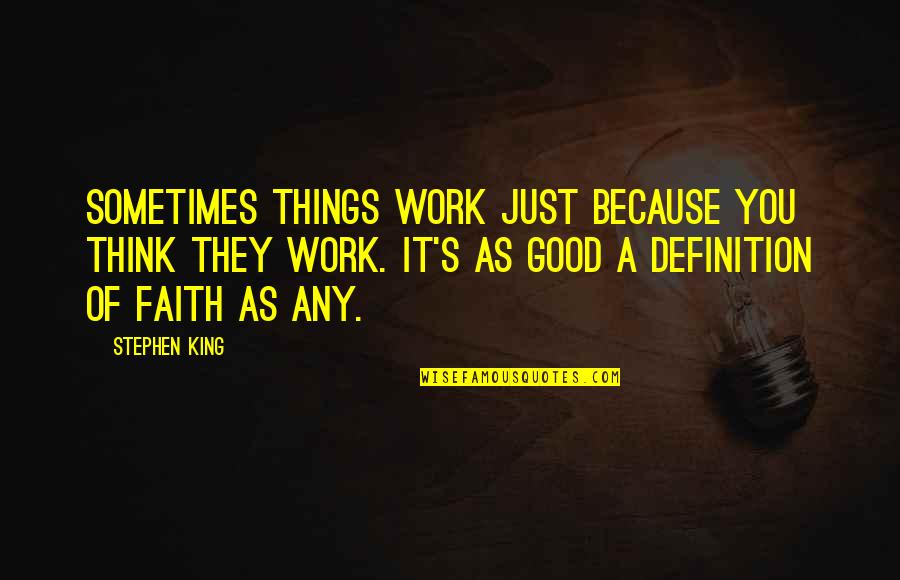 Krishnaswamy Kasturirangan Quotes By Stephen King: Sometimes things work just because you think they Krishnaswamy Kasturirangan Quotes By Stephen King: Sometimes things work just because you think they