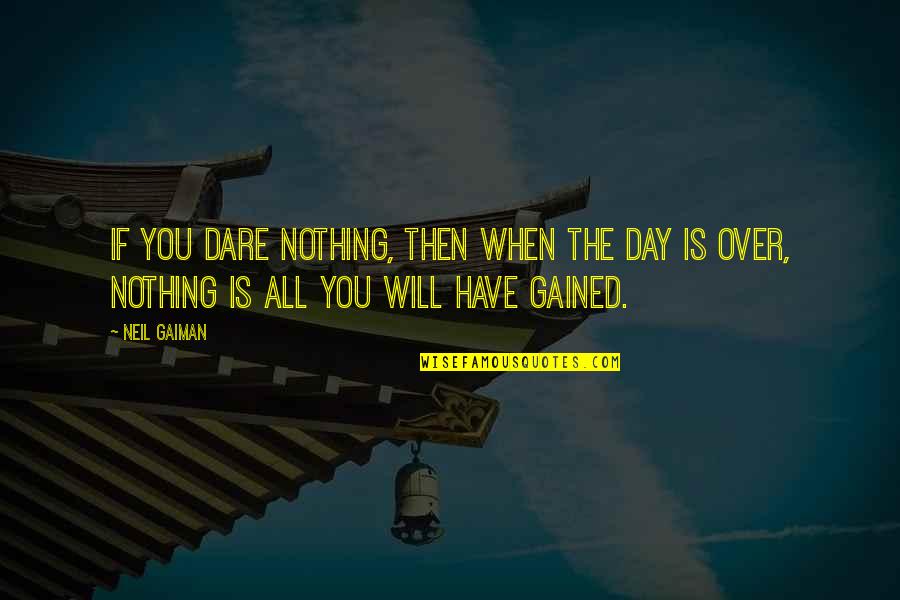 Krishnaveni Bethi Quotes By Neil Gaiman: If you dare nothing, then when the day