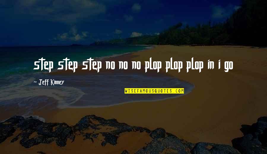 Krishnavi Quotes By Jeff Kinney: step step step no no no plop plop Krishnavi Quotes By Jeff Kinney: step step step no no no plop plop
