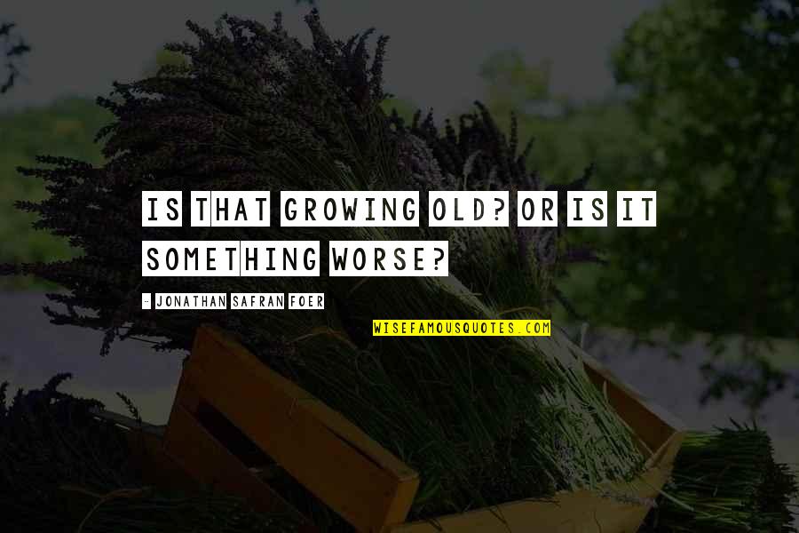 Krishnendu Ayurveda Quotes By Jonathan Safran Foer: Is that growing old? Or is it something